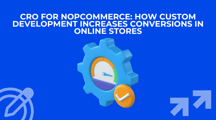 CRO for nopCommerce: How Custom Development Increases Conversions in Online Stores